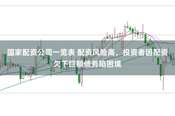 國家配資公司一覽表 配資風(fēng)險高，投資者因配資欠下巨額債務(wù)陷困境