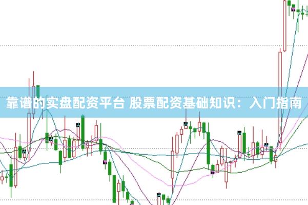 靠譜的實盤配資平臺 股票配資基礎知識：入門指南