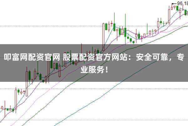 叩富網配資官網 股票配資官方網站:安全可靠,專業服務!