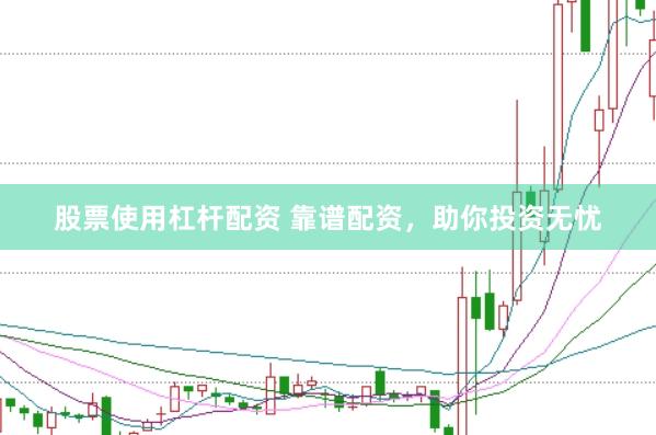 股票使用杠桿配資 靠譜配資，助你投資無憂