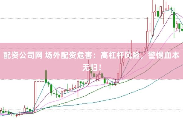 配資公司網(wǎng) 場外配資危害：高杠桿風(fēng)險，警惕血本無歸！