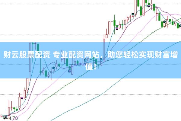 財云股票配資 專業配資網站，助您輕松實現財富增值！