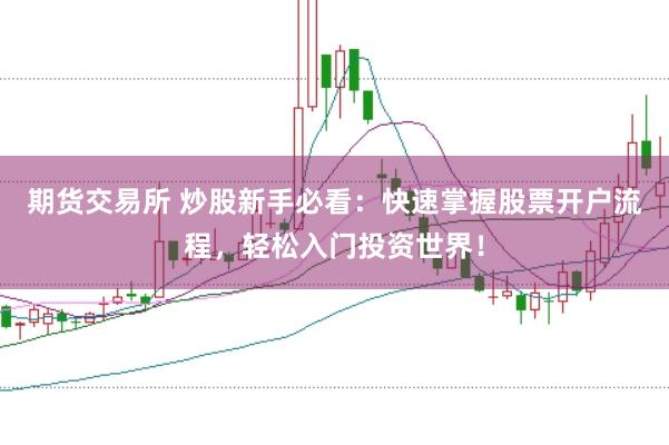 期貨交易所 炒股新手必看：快速掌握股票開戶流程，輕松入門投資世界！